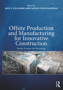 Offsite Production and Manufacturing for Innovative Construction : People, Process and Technology