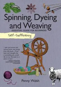 «Self-Sufficiency: Spinning, Dyeing & Weaving» by Penny Walsh
