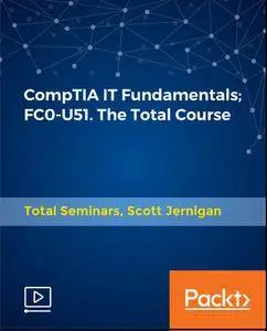 CompTIA IT Fundamentals; FC0-U51. The Total Course