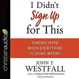 I Didn't Sign Up for This: Finding Hope When Everything Is Going Wrong [Audiobook]