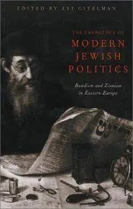 The Emergence Of Modern Jewish Politics: Bundism And Zionism In Eastern Europe