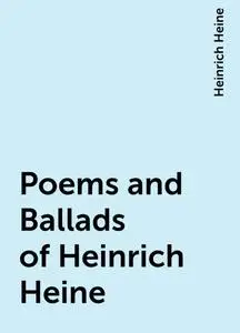 «Poems and Ballads of Heinrich Heine» by Heinrich Heine