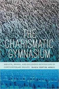 The Charismatic Gymnasium: Breath, Media, and Religious Revivalism in Contemporary Brazil
