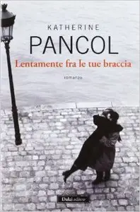 Katherine Pancol - Lentamente fra le tue braccia