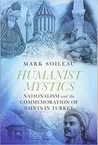 Humanist Mystics: Nationalism and the Commemoration of Saints in Turkey