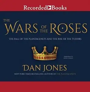The Wars of the Roses: The Fall of the Plantagenets and the Rise of the Tudors [Audiobook]