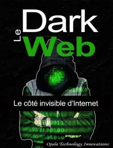 Collectif, "Le Dark Web: Le côté invisible d’Internet"