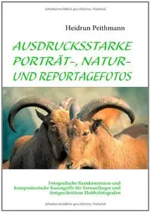 Ausdrucksstarke Porträt-, Natur- und Reportagefotos: Fotografische Basiskenntnisse und kompositorische Kunstgriffe