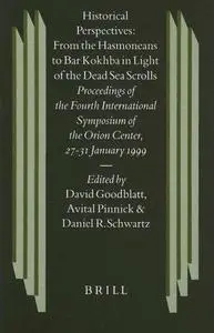 Historical Perspectives: From the Hasmoneans to Bar Kokhba in the Light of the Dead Sea Scrolls : Proceedings of the Fourth Int