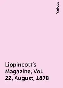 «Lippincott's Magazine, Vol. 22, August, 1878» by Various