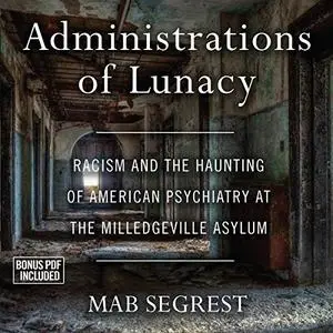 Administrations of Lunacy: Racism and the Haunting of American Psychiatry at the Milledgeville Asylum [Audiobook] (Repost)
