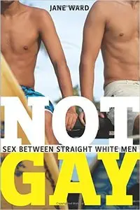 Not Gay: Sex between Straight White Men