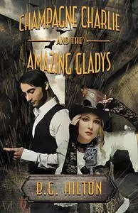 «Champagne Charlie and the Amazing Gladys» by B.G. Hilton