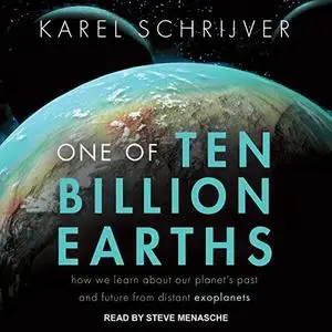 One of Ten Billion Earths: How We Learn About Our Planet's past and Future from Distant Exoplanets [Audiobook]