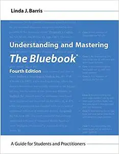 Understanding and Mastering The Bluebook: A Guide for Students and Practitioners Ed 4