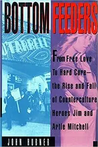 Bottom Feeders: From Free Love to Hard Core : the Rise and Fall of Counter-culture Gurus Jim and Artie Mitchell