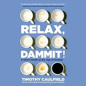 Relax, Dammit!: A User's Guide to the Age of Anxiety [Audiobook]