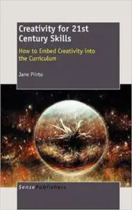 Creativity for 21st Century Skills: How to Embed Creativity Into the Curriculum