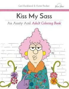 Kiss My Sass: An Aunty Acid Adult Coloring Book