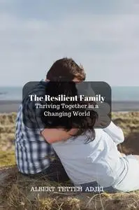 The Resilient Family: Thriving Together in a Changing World