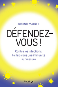 Défendez-vous ! Contre les infections, taillez-vous une immunité sur mesure - Bruno Mairet