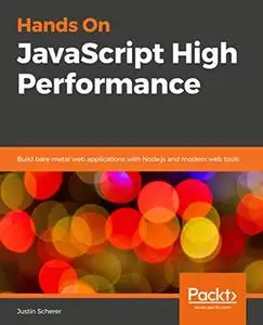 Hands On JavaScript High Performance: Build bare-metal web applications with Node.js and modern web tools