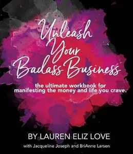 Unleash Your Badass Business : the ultimate workbook for manifesting the money and life you crave