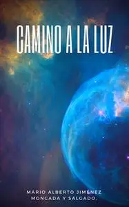 «Camino a la luz» by Mario Alberto Jiménez Moncada y Salgado