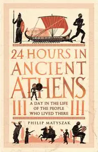 «24 Hours in Ancient Athens» by Philip Matyszak