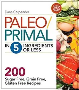 Paleo/Primal in 5 Ingredients or Less: More Than 200 Sugar-Free, Grain-Free, Gluten-Free Recipe