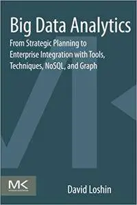 Big Data Analytics From Strategic Planning to Enterprise Integration with Tools, Techniques, NoSQL, and Graph