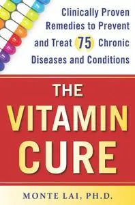The Vitamin Cure: Clinically Proven Remedies to Prevent and Treat 75 Chronic Diseases and Conditions