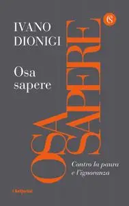 Ivano Dionigi - Osa sapere. Contro la paura e l'ignoranza