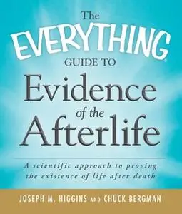 «The Everything Guide to Evidence of the Afterlife: A scientific approach to proving the existence of life after death»