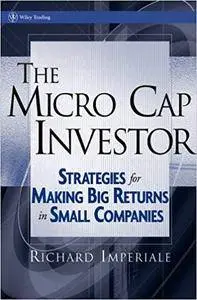 The Micro Cap Investor: Strategies for Making Big Returns in Small Companies (Repost)