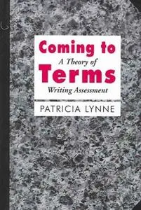 Coming To Terms: A Theory of Writing Assessment