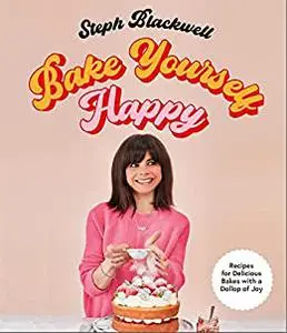 Bake Yourself Happy: Recipes for delicious bakes with a dollop of joy