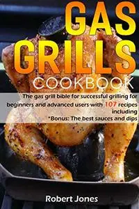 Gas Grill Cookbook: The gas grill bible for successful grilling for beginners and advanced