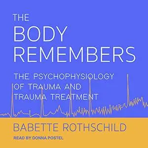 The Body Remembers: The Psychophysiology of Trauma and Trauma Treatment [Audiobook]