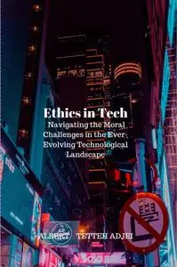 Ethics in Tech: Navigating the Moral Challenges in the Ever-Evolving Technological Landscape