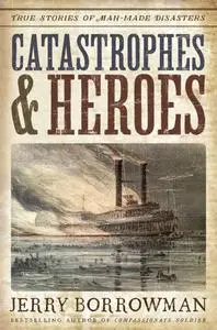 Catastrophes and Heroes: True Stories of Man-Made Disasters
