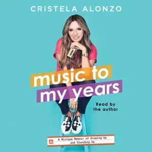 «Music to My Years: A Mixtape-Memoir of Growing Up and Standing Up» by Cristela Alonzo