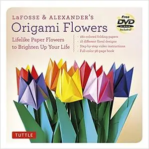 LaFosse & Alexander's Origami Flowers: Lifelike Paper Flowers to Brighten Up Your Life