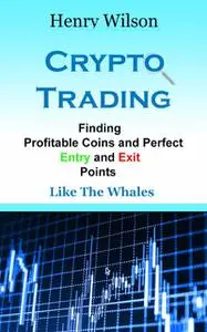 «Finding Profitable Coins And Perfect Entry And Exit Points» by Henry Wilson