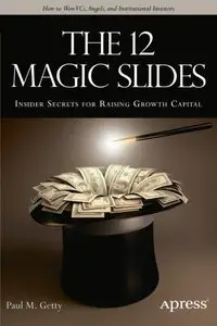 The 12 Magic Slides: Insider Secrets for Raising Growth Capital by Paul M. Getty [Repost]