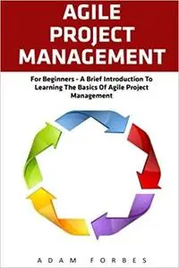 Agile Project Management: For Beginners - A Brief Introduction to Learning the Basics of Agile Project Management  [Repost]