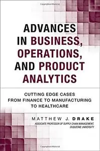 Advances in Business, Operations, and Product Analytics: Cutting Edge Cases from Finance to Manufacturing to Healthcare (repost