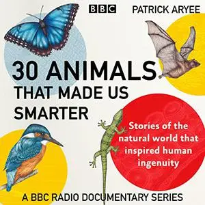 30 Animals That Made Us Smarter: Amazing Things Humans Have Learnt from the Animal Kingdom [Audiobook]