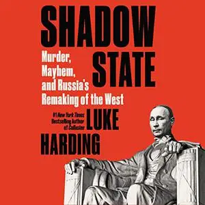 Shadow State: Murder, Mayhem, and Russia's Remaking of the West [Audiobook] (Repost)