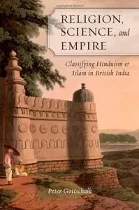 Religion, Science, and Empire: Classifying Hinduism and Islam in British India